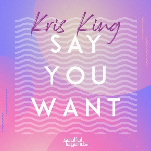 The Supreme Team is Proud to Announce “Say You Want” by Kris King